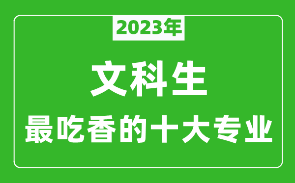 2023年文科生最吃香的十大专业,文科就业前景最好的10个专业