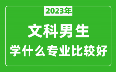 2023年文科男生学什么专业比较好_文科男生学什么专业就业前景好?