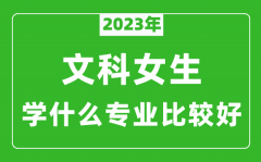 2023年文科女生学什么专业比较好_文科女生学什么专业就业前景好