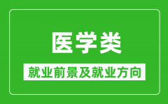 医学类专业就业前景及就业方向_医学类专业包括哪些？