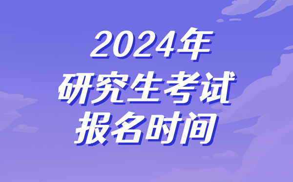 2024年研究生考试报名时间-考研什么时候开始报名