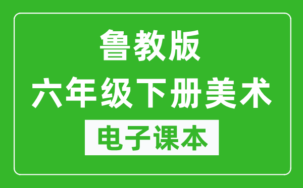 鲁教版六年级下册美术(五四学制)电子课本,六年级下册美术书电子版