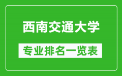 西南交通大学专业排名一览表_西南交通大学哪些专业比较好?