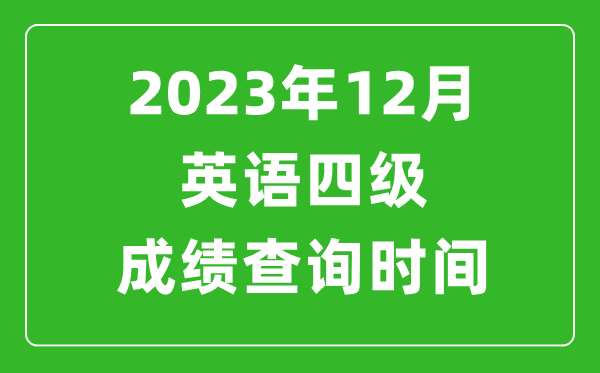 2023年12月英语四级成绩查询时间,四级考试成绩什么时候出