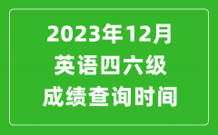 2023年12月英语四六级成绩查询时间_四六级考试成绩什么时候出