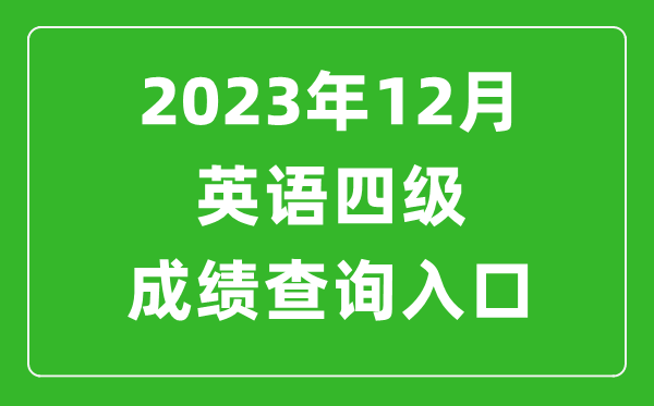 2023年12月英语四级成绩查询入口官网（http://cet.neea.edu.cn/cet）