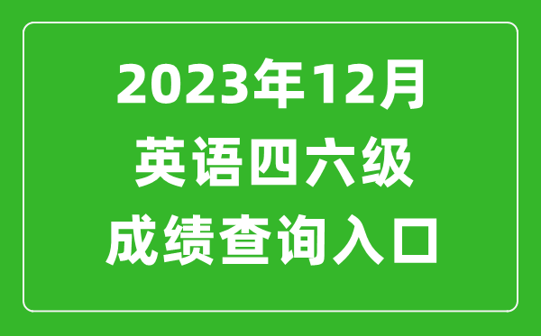 2023年12月英语四六级成绩查询入口官网(http://cet.neea.edu.cn/cet)