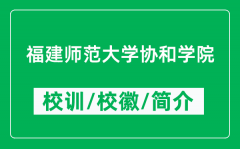 福建师范大学协和学院的校训和校徽是什么（附学院简介）