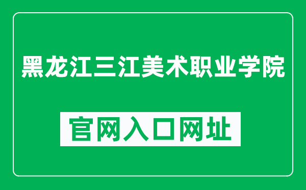 黑龙江三江美术职业学院官网入口网址(https://www.sjmsxy.net.cn/)
