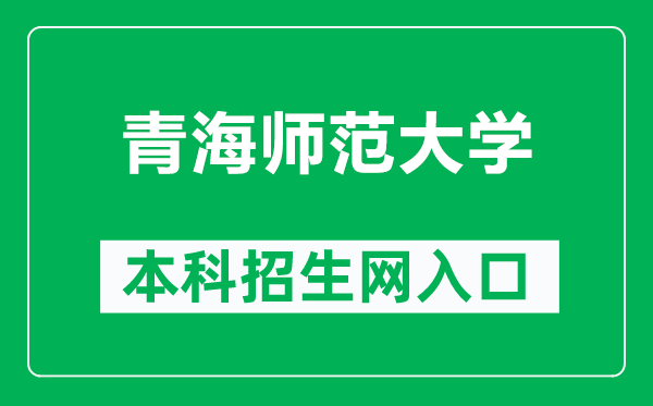 青海师范大学本科招生网网址(https://zsb.qhnu.edu.cn/)