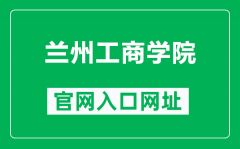 兰州工商学院官网入口网址（http://www.lanzhoutbc.cn/）
