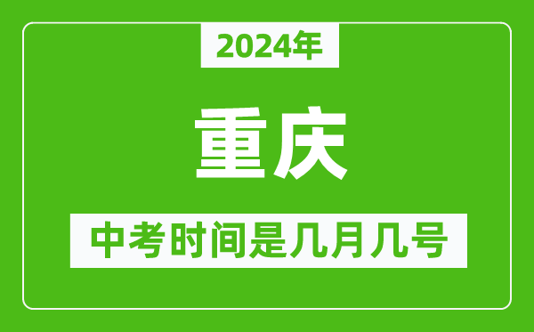 2024年重庆中考是几月几号,重庆中考具体时间表