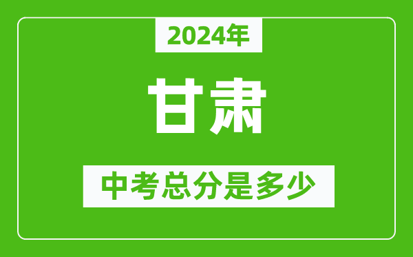 2024年甘肃中考总分是多少,甘肃市中考各科分数