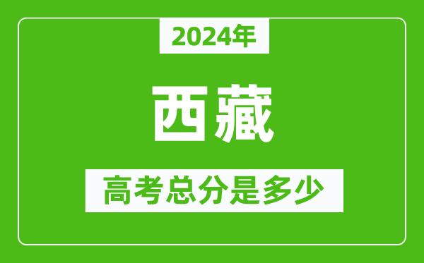 2024年西藏高考总分是多少,西藏高考各科目分值设置