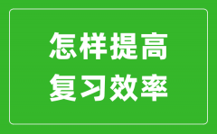 中考前如何提高复习效率_怎样快速提高中考成绩?