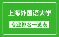 上海外国语大学专业排名一览表_上海外国语大学哪些专业比较好
