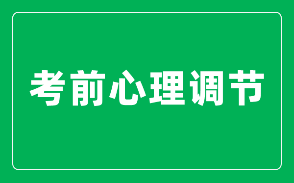 高考前如何快速调整自己的心态_考前心理调节十大技巧