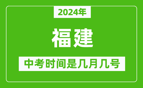 2024年福建中考是几月几号,福建中考具体时间表