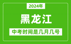 2024年黑龙江中考是几月几号_黑龙江中考具体时间表