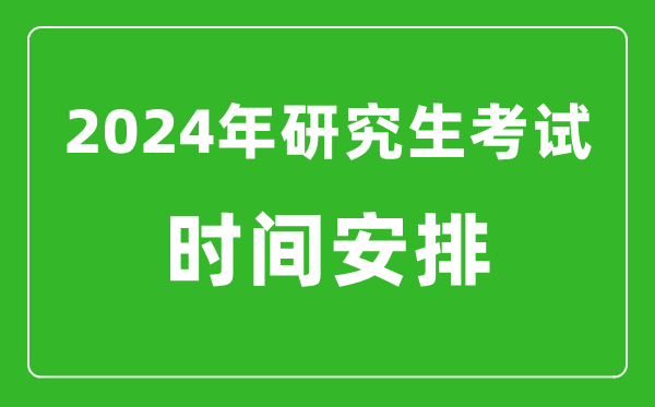 2024年研究生考试时间安排,考研时间一览表