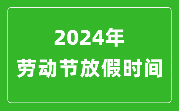 2024年劳动节放假时间表,2024劳动节是几月几号