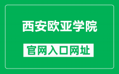 西安欧亚学院官网入口网址（http://www.eurasia.edu/）