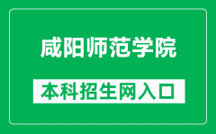 咸阳师范学院本科招生网网址（https://zsb.xync.edu.cn/）