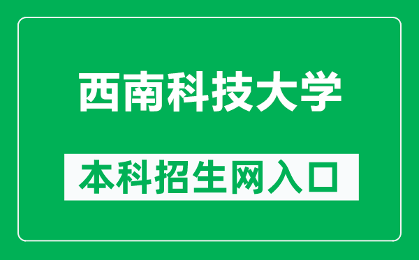 西南科技大学本科招生网网址(https://zs.swust.edu.cn/)