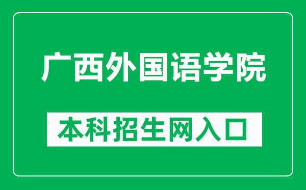 广西外国语学院本科招生网网址(https://zs.gxufl.edu.cn/)