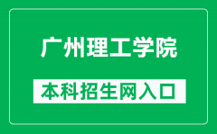 广州理工学院本科招生网网址（https://zsb.gzist.edu.cn/）