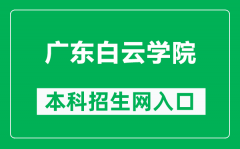 广东白云学院本科招生网网址（https://zsb.baiyunu.edu.cn/）