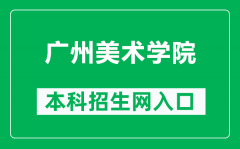 广州美术学院本科招生网网址（http://zs.gzarts.edu.cn/）