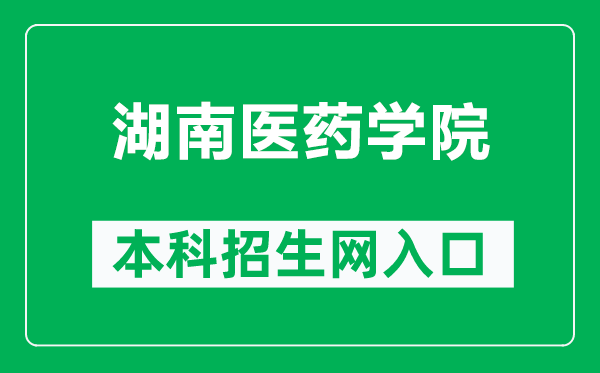 湖南医药学院本科招生网网址(http://zs.hnmu.com.cn/)