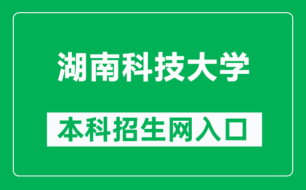 湖南科技大学本科招生网网址(https://zs.hnust.edu.cn/)