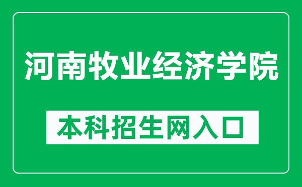 河南牧业经济学院本科招生网网址(https://zhaosheng.hnuahe.edu.cn/)