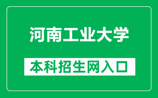 河南工业大学本科招生网网址(https://zs.haut.edu.cn/)