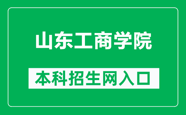 山东工商学院本科招生网网址(https://zs.sdtbu.edu.cn/)