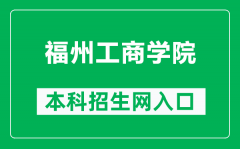 福州工商学院本科招生网网址（https://zhaosheng.fzgsxy.edu.cn/）