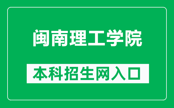 闽南理工学院本科招生网网址(http://zs.mnust.edu.cn/)
