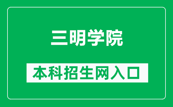 三明学院本科招生网网址(https://zjc.fjsmu.edu.cn/)
