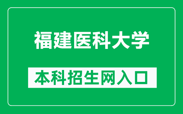 福建医科大学本科招生网网址(https://www.fjmu.edu.cn/zs/)