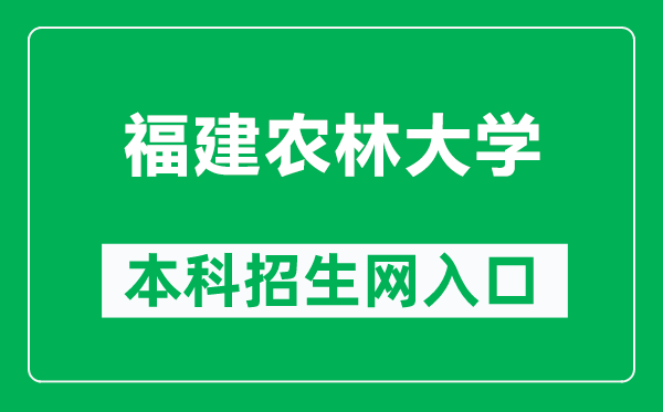 福建农林大学本科招生网网址(https://zsb.fafu.edu.cn/)