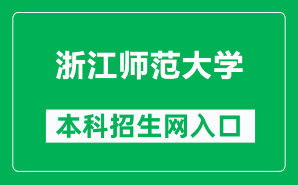 浙江师范大学本科招生网网址(http://zs.zjnu.edu.cn/)