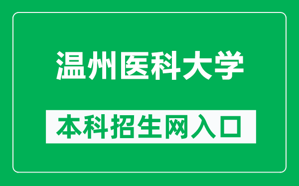 温州医科大学本科招生网网址(https://zhaosheng.wmu.edu.cn/)