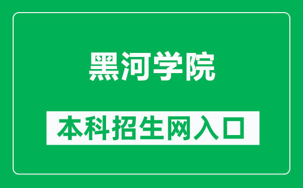 黑河学院本科招生网网址(http://www.hhxyzsb.com/)