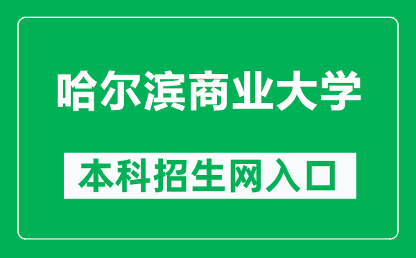 哈尔滨商业大学本科招生网网址(https://zsb.hrbcu.edu.cn/)