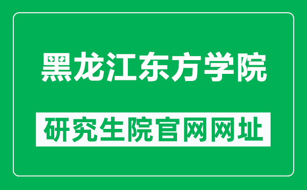 黑龙江东方学院研究生院官网网址(https://www.hljeu.edu.cn/yjsc/)