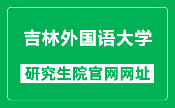 吉林外国语大学研究生院官网网址(http://yjsy.jisu.edu.cn/)