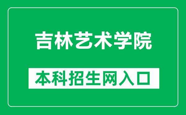 吉林艺术学院本科招生网网址(http://zsb.jlart.edu.cn/)