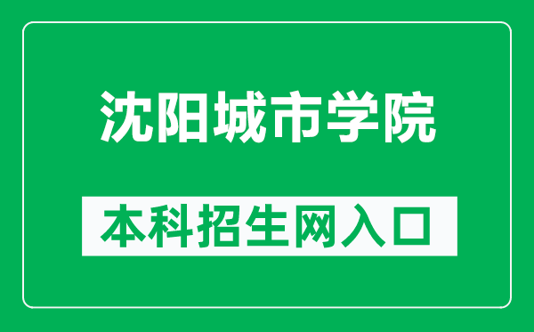 沈阳城市学院本科招生网网址(https://www.shenyangcu.edu.cn/zszx/)